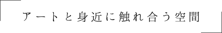 アートと身近に触れ合う空間